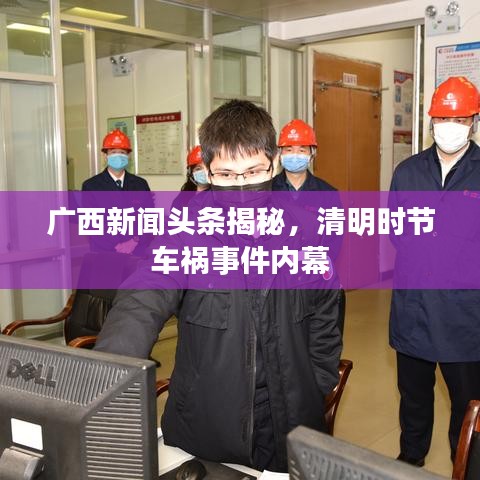 广西新闻头条揭秘，清明时节车祸事件内幕