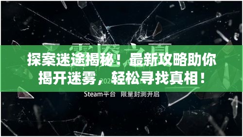 探案迷途揭秘！最新攻略助你揭开迷雾，轻松寻找真相！