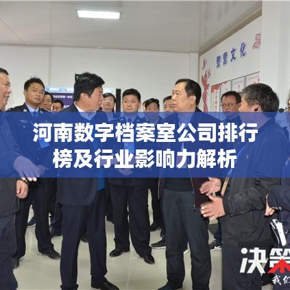 河南数字档案室公司排行榜及行业影响力解析