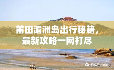莆田湄洲岛出行秘籍，最新攻略一网打尽
