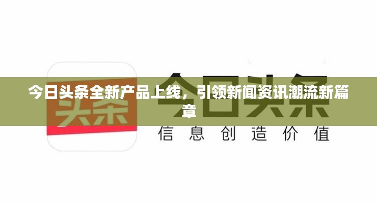 今日头条全新产品上线，引领新闻资讯潮流新篇章