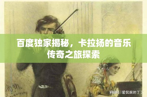 百度独家揭秘，卡拉扬的音乐传奇之旅探索