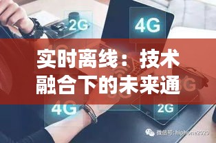 实时离线：技术融合下的未来通信新纪元