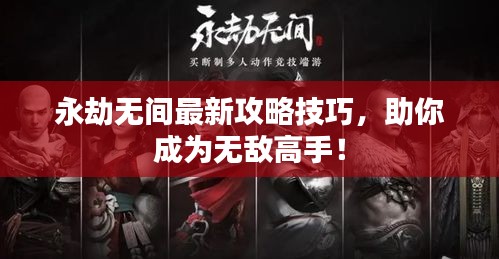 永劫无间最新攻略技巧，助你成为无敌高手！