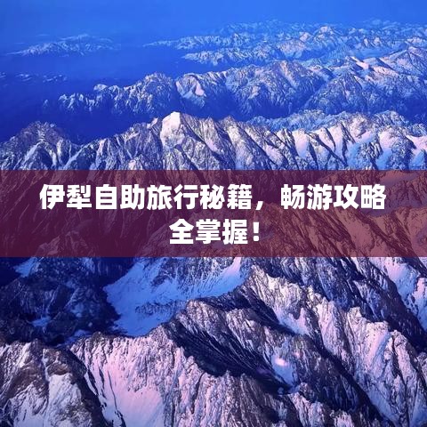 伊犁自助旅行秘籍，畅游攻略全掌握！