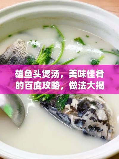 雄鱼头煲汤，美味佳肴的百度攻略，做法大揭秘！