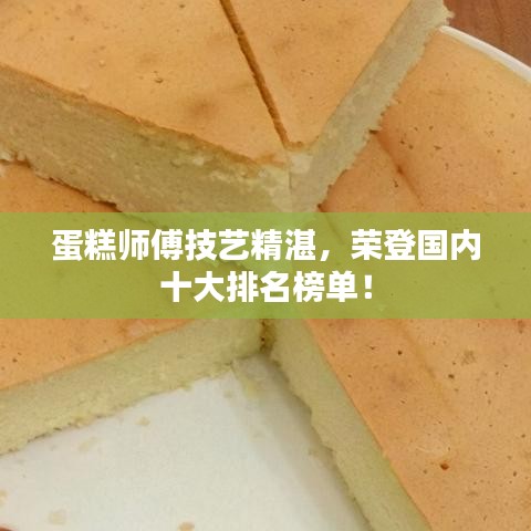 蛋糕师傅技艺精湛，荣登国内十大排名榜单！