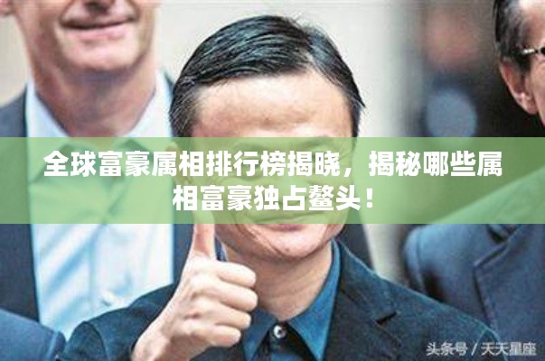 全球富豪属相排行榜揭晓，揭秘哪些属相富豪独占鳌头！