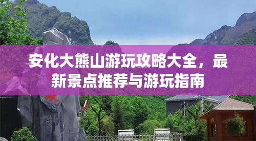 安化大熊山游玩攻略大全，最新景点推荐与游玩指南
