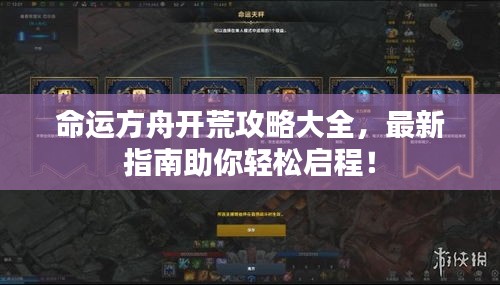 命运方舟开荒攻略大全，最新指南助你轻松启程！