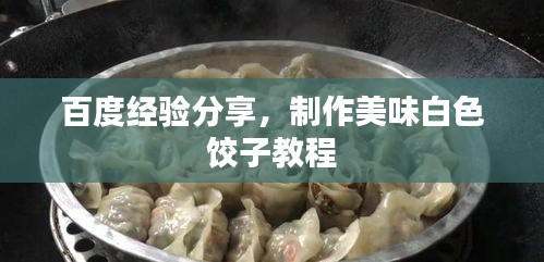 百度经验分享，制作美味白色饺子教程