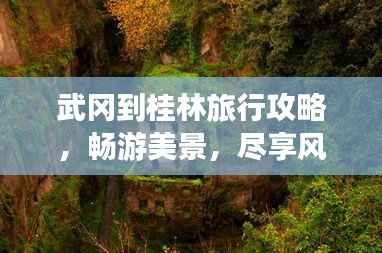 武冈到桂林旅行攻略，畅游美景，尽享风情之旅！