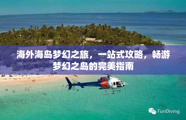 海外海岛梦幻之旅，一站式攻略，畅游梦幻之岛的完美指南