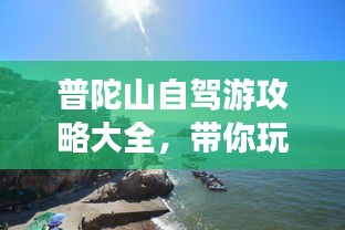普陀山自驾游攻略大全，带你玩转海岛美景！