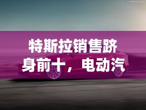 特斯拉销售跻身前十，电动汽车行业领军者