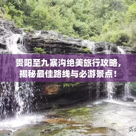 贵阳至九寨沟绝美旅行攻略，揭秘最佳路线与必游景点！