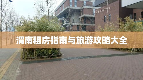渭南租房指南与旅游攻略大全