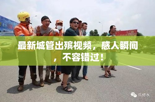最新城管出殡视频，感人瞬间，不容错过！
