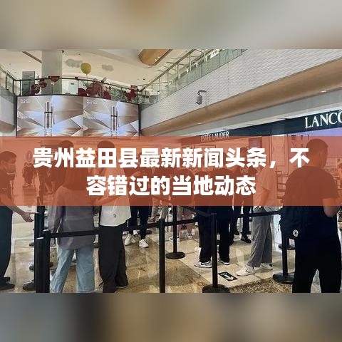 贵州益田县最新新闻头条，不容错过的当地动态