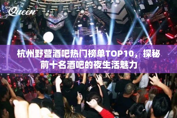 杭州野营酒吧热门榜单TOP10，探秘前十名酒吧的夜生活魅力