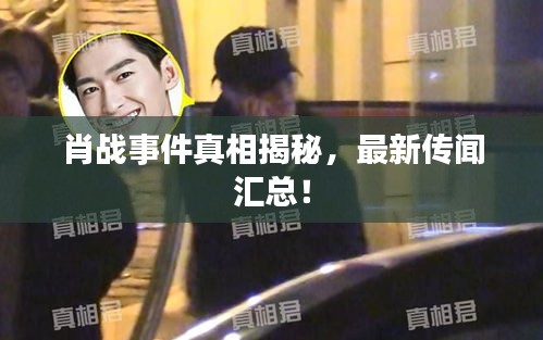 肖战事件真相揭秘，最新传闻汇总！