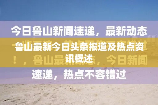 鲁山最新今日头条报道及热点资讯概述