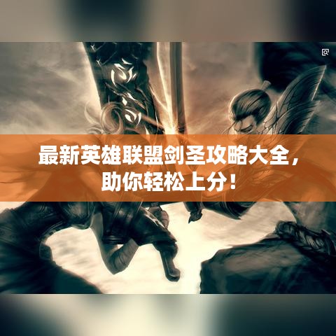 最新英雄联盟剑圣攻略大全，助你轻松上分！