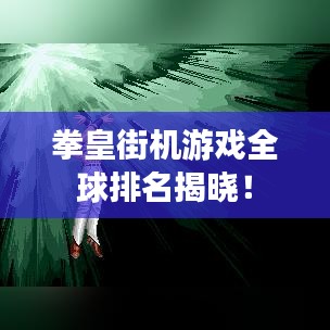 拳皇街机游戏全球排名揭晓！