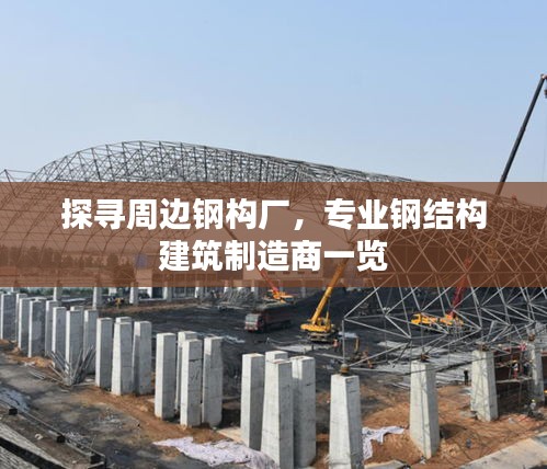 探寻周边钢构厂，专业钢结构建筑制造商一览