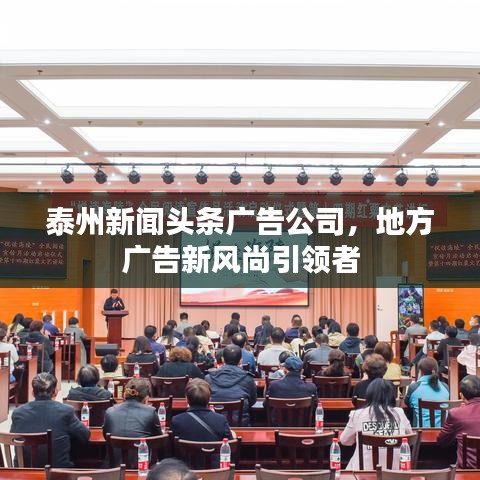 泰州新闻头条广告公司，地方广告新风尚引领者