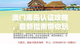 澳门离岛认证攻略，最新指南带你玩转澳门离岛之旅